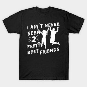 I Aint Never Seen Two Pretty Best Friends T-shirt